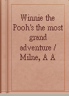 Winnie the Pooh's the most grand adventure / Milne, A A